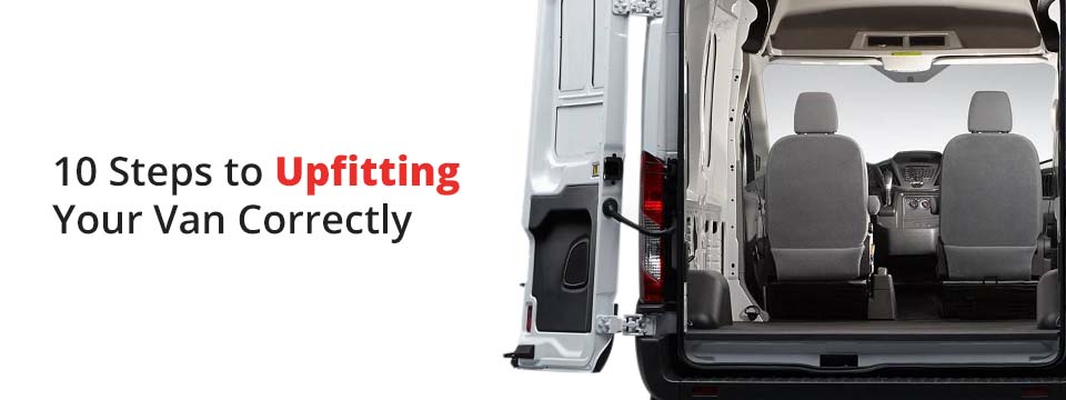 10 Steps to Upfitting Your Van Correctly