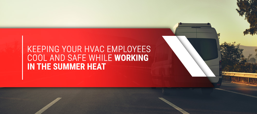 Keeping Your HVAC Employees Cool and Safe While Working in the Summer Heat